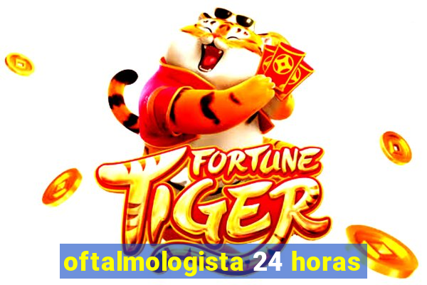 oftalmologista 24 horas